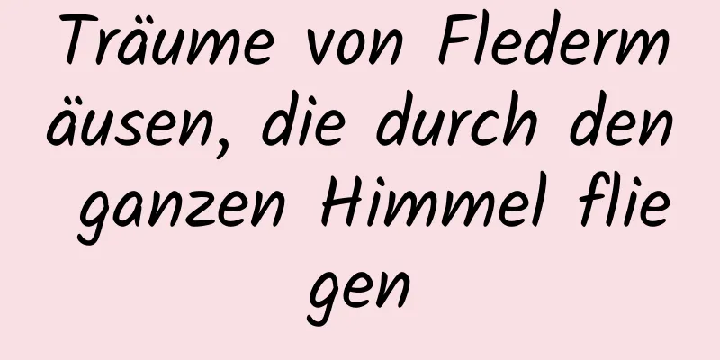 Träume von Fledermäusen, die durch den ganzen Himmel fliegen