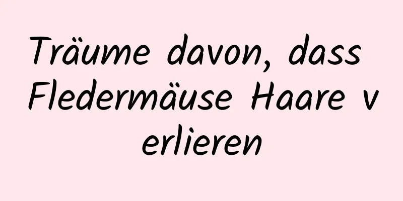 Träume davon, dass Fledermäuse Haare verlieren