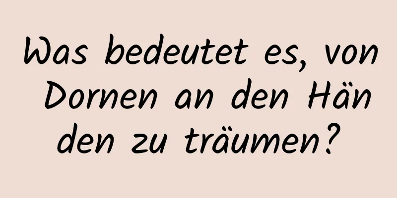 Was bedeutet es, von Dornen an den Händen zu träumen?