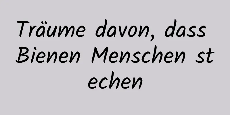 Träume davon, dass Bienen Menschen stechen