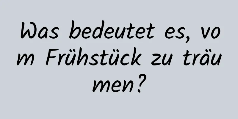 Was bedeutet es, vom Frühstück zu träumen?