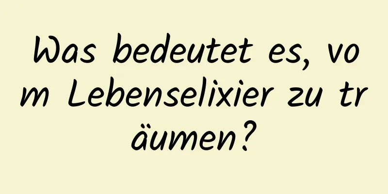 Was bedeutet es, vom Lebenselixier zu träumen?