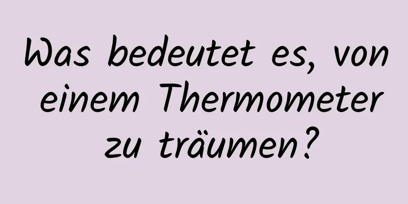 Was bedeutet es, von einem Thermometer zu träumen?