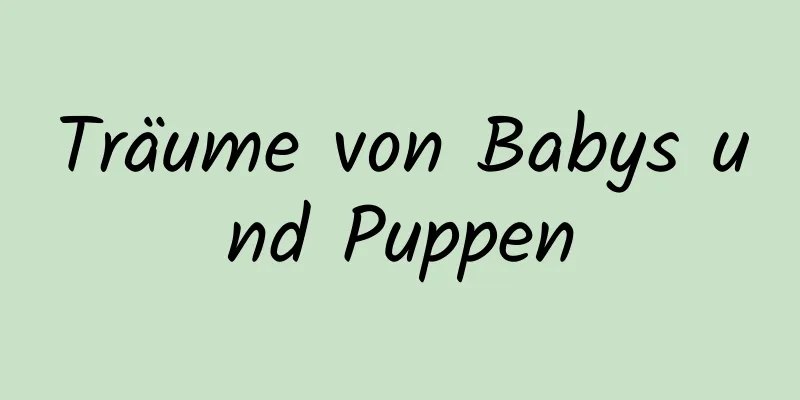 Träume von Babys und Puppen