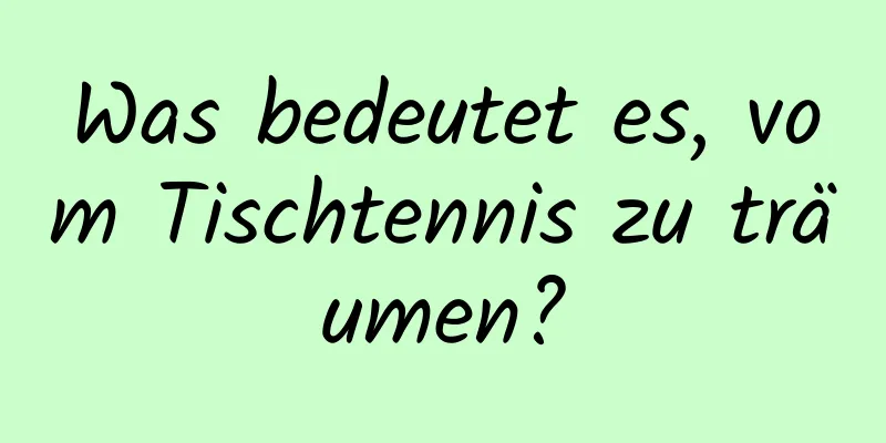 Was bedeutet es, vom Tischtennis zu träumen?