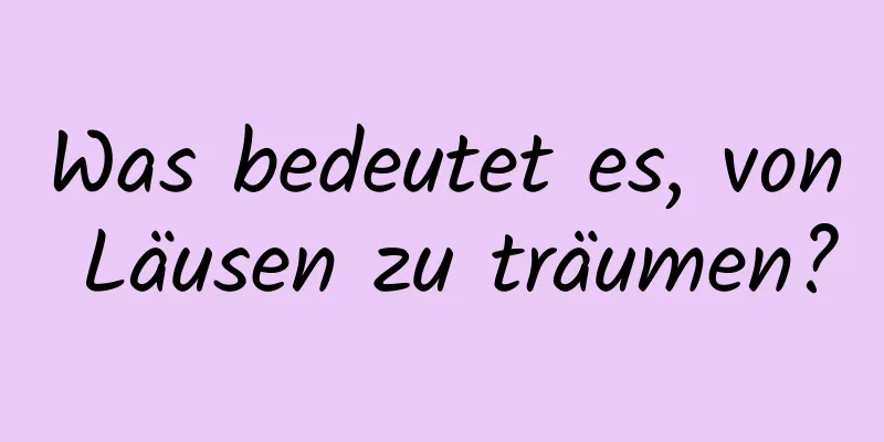 Was bedeutet es, von Läusen zu träumen?