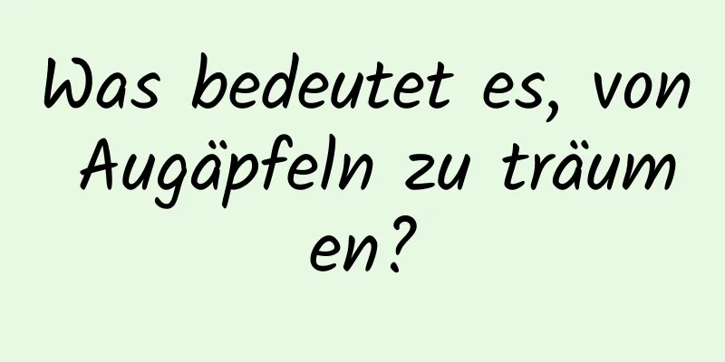 Was bedeutet es, von Augäpfeln zu träumen?