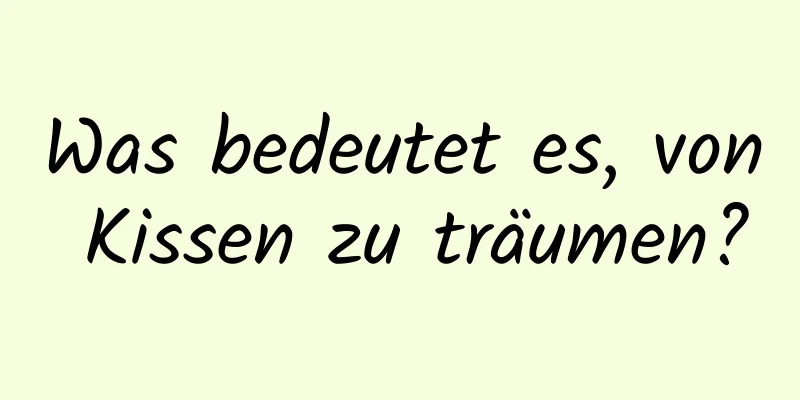 Was bedeutet es, von Kissen zu träumen?