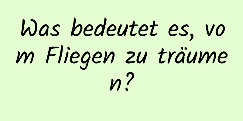 Was bedeutet es, vom Fliegen zu träumen?