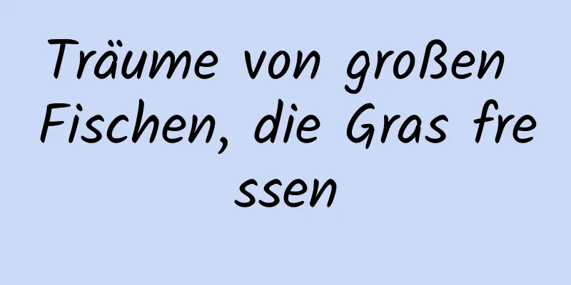 Träume von großen Fischen, die Gras fressen