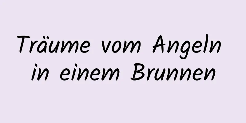 Träume vom Angeln in einem Brunnen