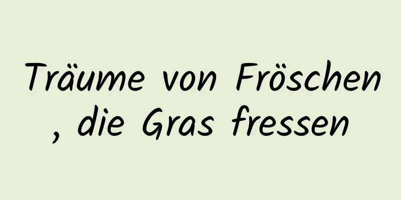 Träume von Fröschen, die Gras fressen