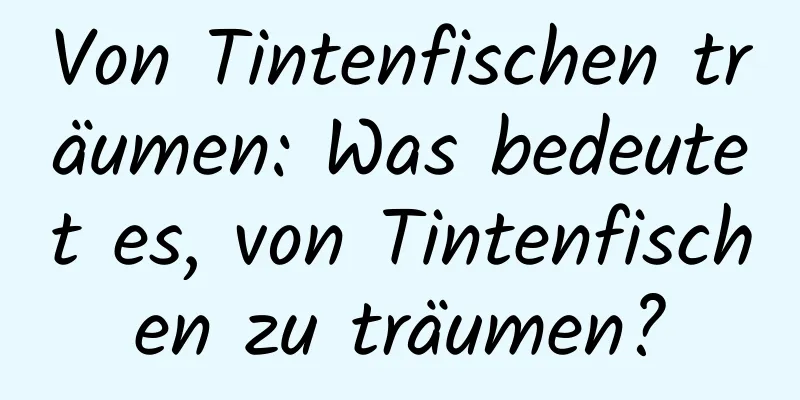 Von Tintenfischen träumen: Was bedeutet es, von Tintenfischen zu träumen?