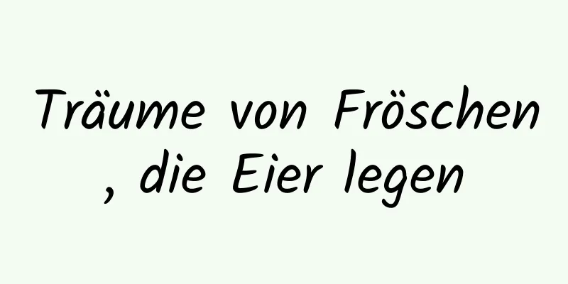 Träume von Fröschen, die Eier legen