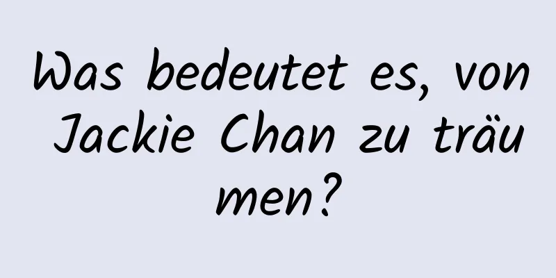 Was bedeutet es, von Jackie Chan zu träumen?