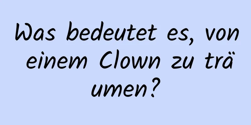 Was bedeutet es, von einem Clown zu träumen?