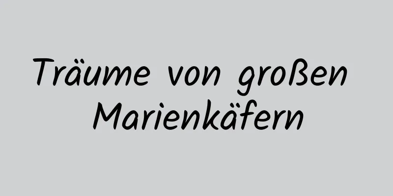 Träume von großen Marienkäfern