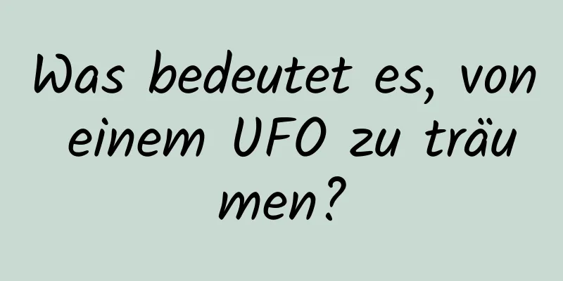 Was bedeutet es, von einem UFO zu träumen?