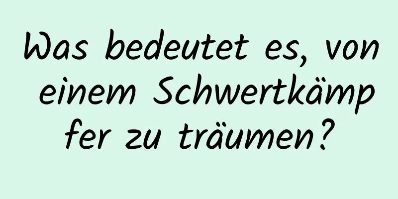 Was bedeutet es, von einem Schwertkämpfer zu träumen?