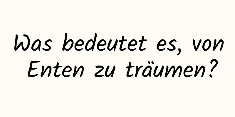 Was bedeutet es, von Enten zu träumen?