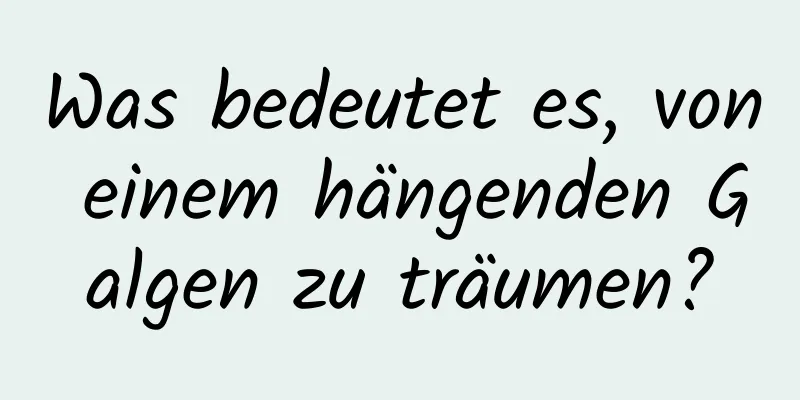 Was bedeutet es, von einem hängenden Galgen zu träumen?