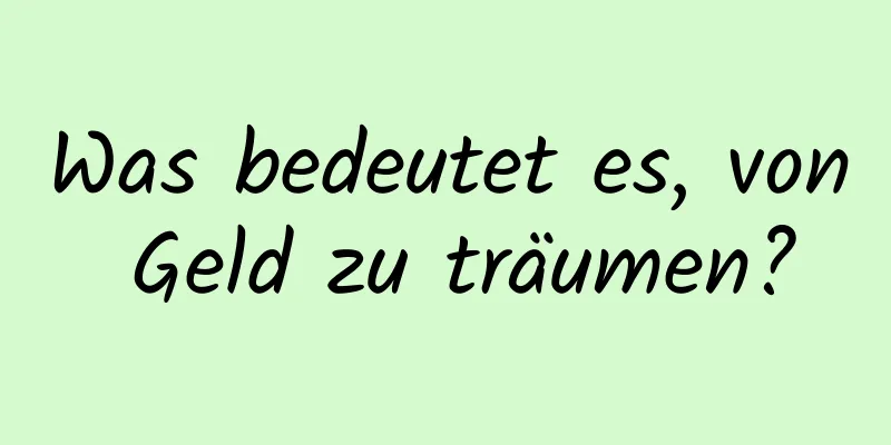 Was bedeutet es, von Geld zu träumen?