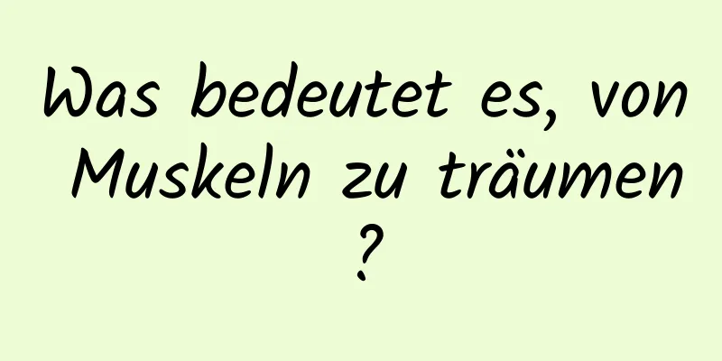 Was bedeutet es, von Muskeln zu träumen?