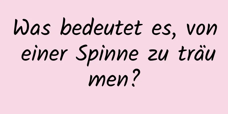 Was bedeutet es, von einer Spinne zu träumen?