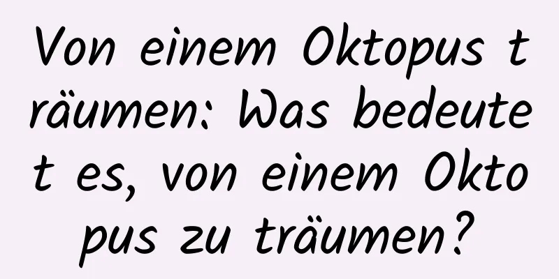 Von einem Oktopus träumen: Was bedeutet es, von einem Oktopus zu träumen?