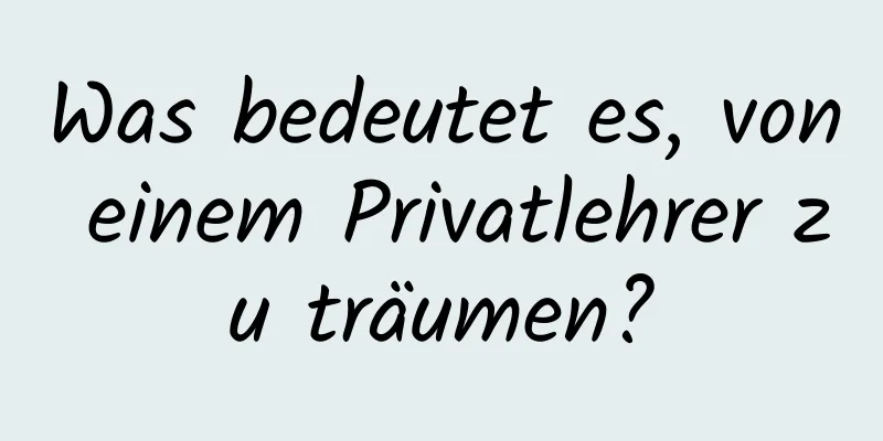 Was bedeutet es, von einem Privatlehrer zu träumen?