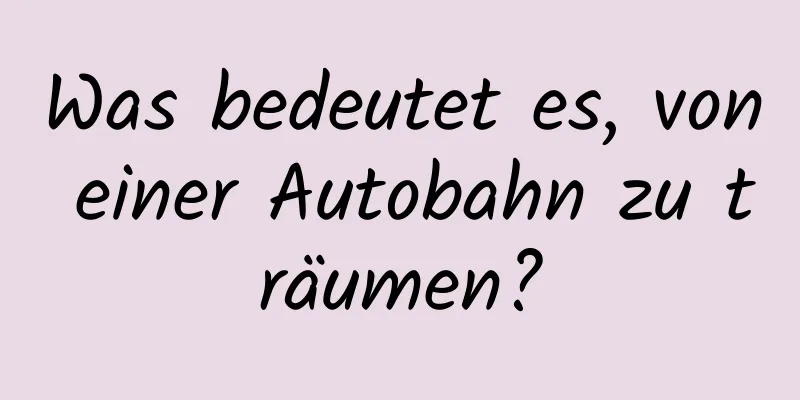 Was bedeutet es, von einer Autobahn zu träumen?