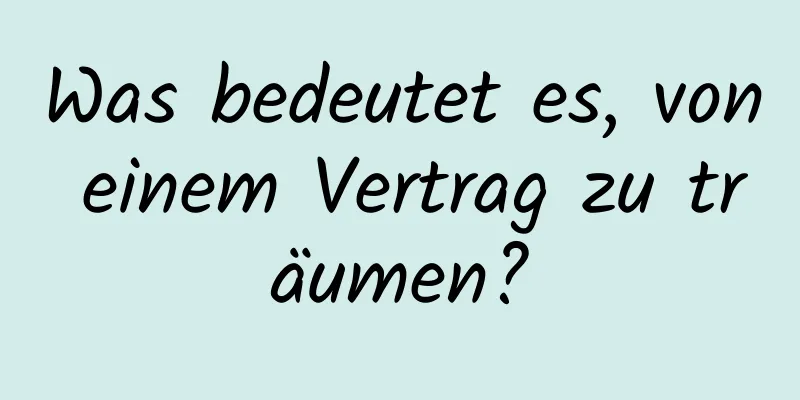 Was bedeutet es, von einem Vertrag zu träumen?