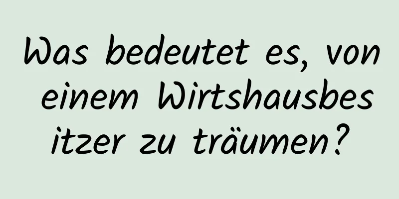 Was bedeutet es, von einem Wirtshausbesitzer zu träumen?