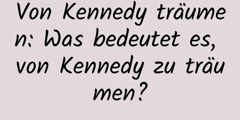 Von Kennedy träumen: Was bedeutet es, von Kennedy zu träumen?