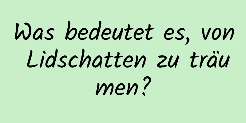 Was bedeutet es, von Lidschatten zu träumen?