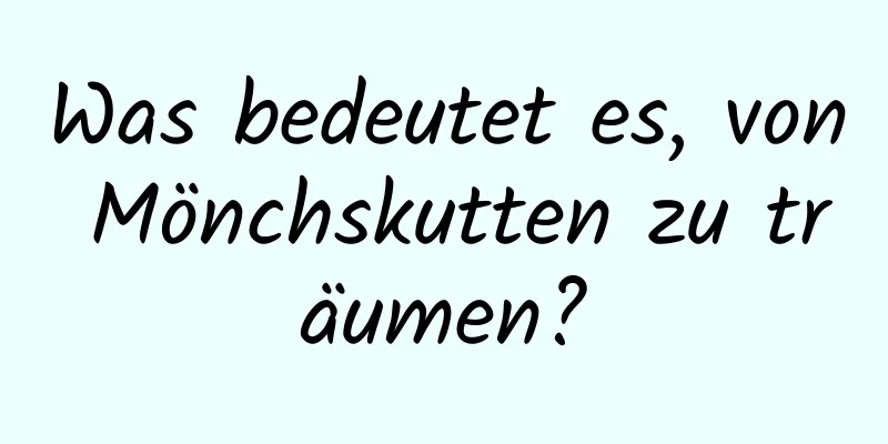 Was bedeutet es, von Mönchskutten zu träumen?