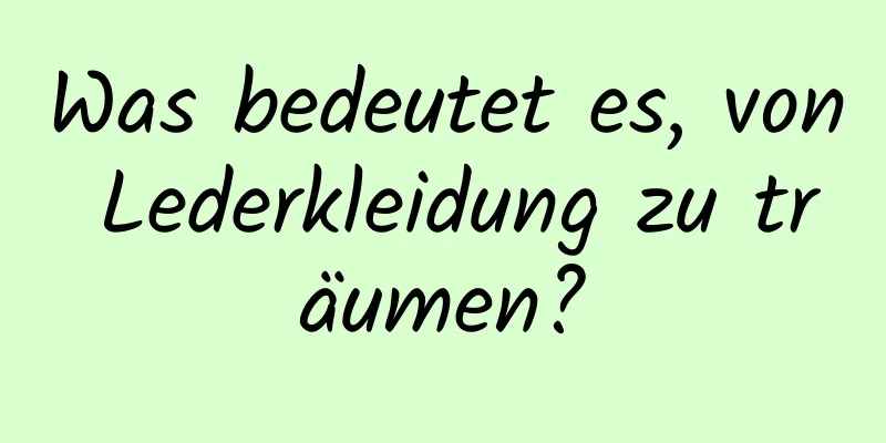 Was bedeutet es, von Lederkleidung zu träumen?