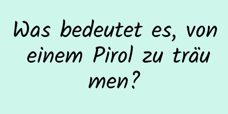 Was bedeutet es, von einem Pirol zu träumen?