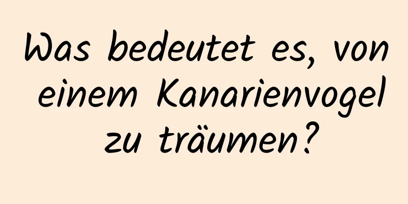 Was bedeutet es, von einem Kanarienvogel zu träumen?