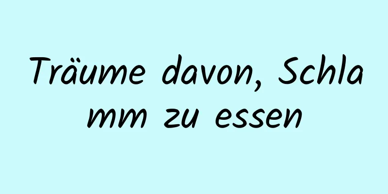 Träume davon, Schlamm zu essen