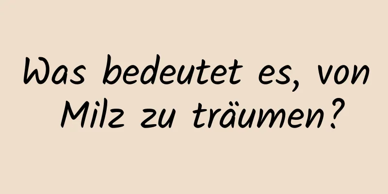 Was bedeutet es, von Milz zu träumen?