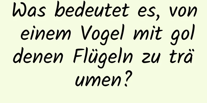 Was bedeutet es, von einem Vogel mit goldenen Flügeln zu träumen?