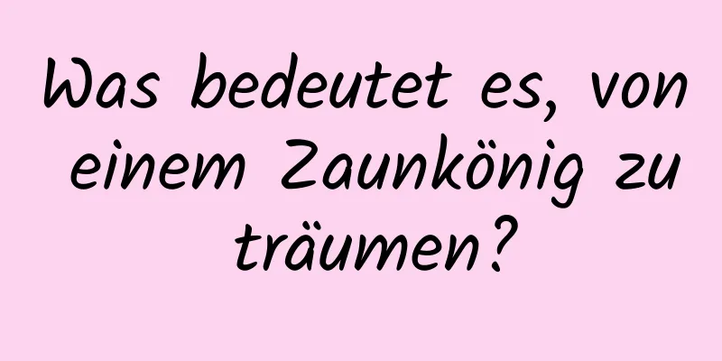 Was bedeutet es, von einem Zaunkönig zu träumen?