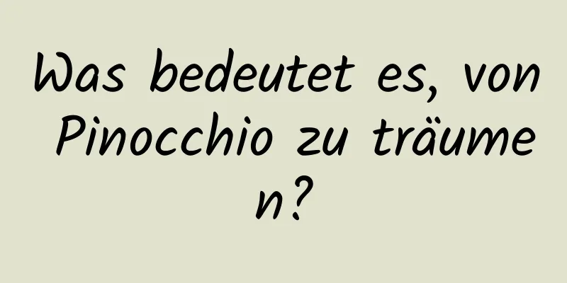 Was bedeutet es, von Pinocchio zu träumen?