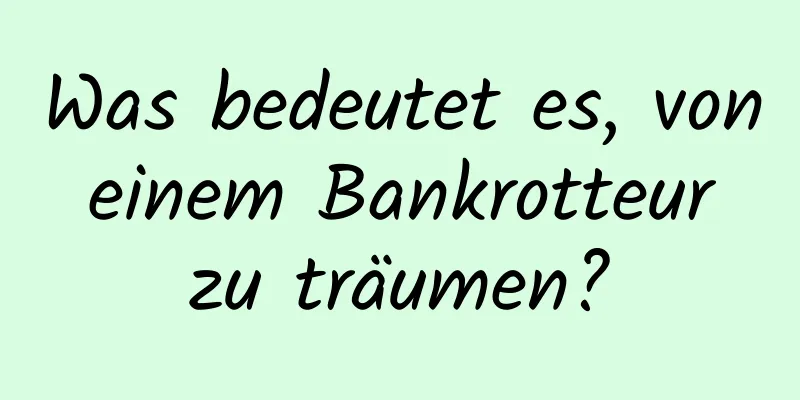 Was bedeutet es, von einem Bankrotteur zu träumen?