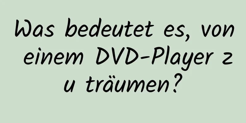 Was bedeutet es, von einem DVD-Player zu träumen?