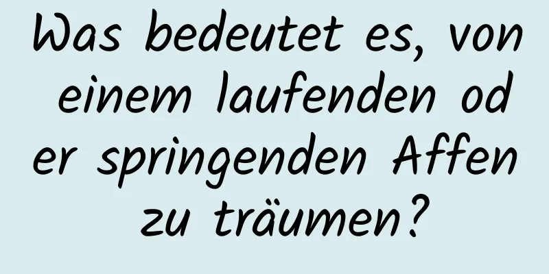 Was bedeutet es, von einem laufenden oder springenden Affen zu träumen?