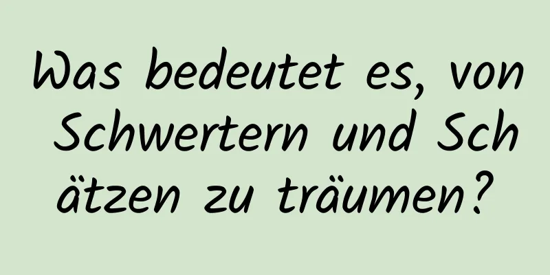 Was bedeutet es, von Schwertern und Schätzen zu träumen?