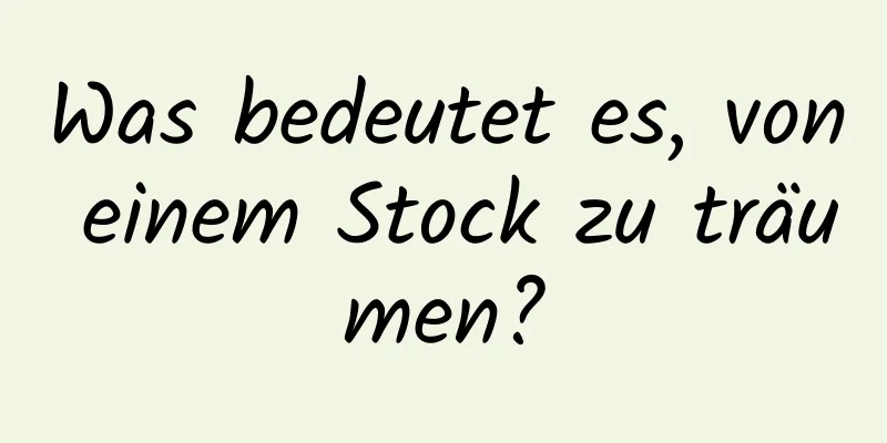 Was bedeutet es, von einem Stock zu träumen?