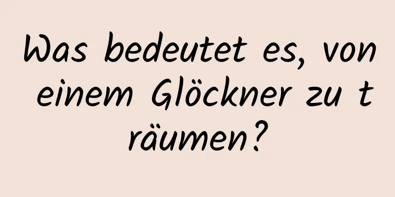 Was bedeutet es, von einem Glöckner zu träumen?